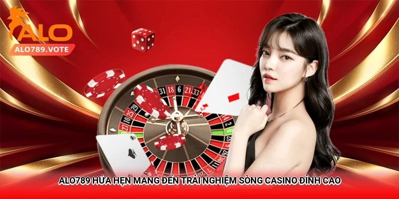 Alo789 hứa hẹn mang đến trải nghiệm sòng casino đỉnh cao