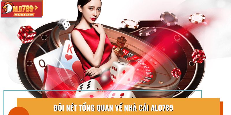 Đôi nét tổng quan về nhà cái Alo789