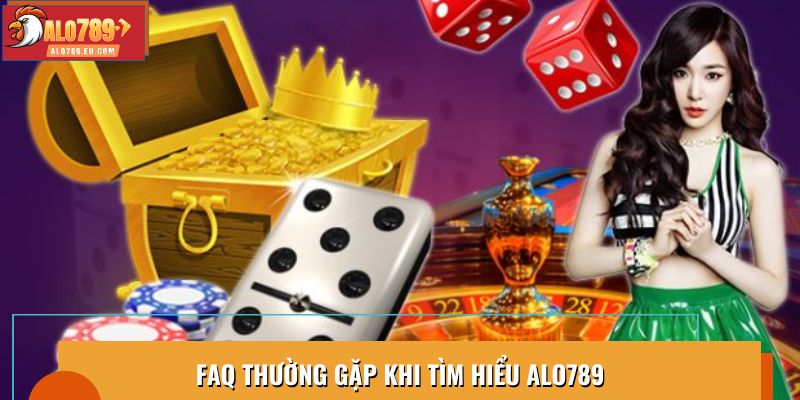 FAQ thường gặp khi tìm hiểu Alo789